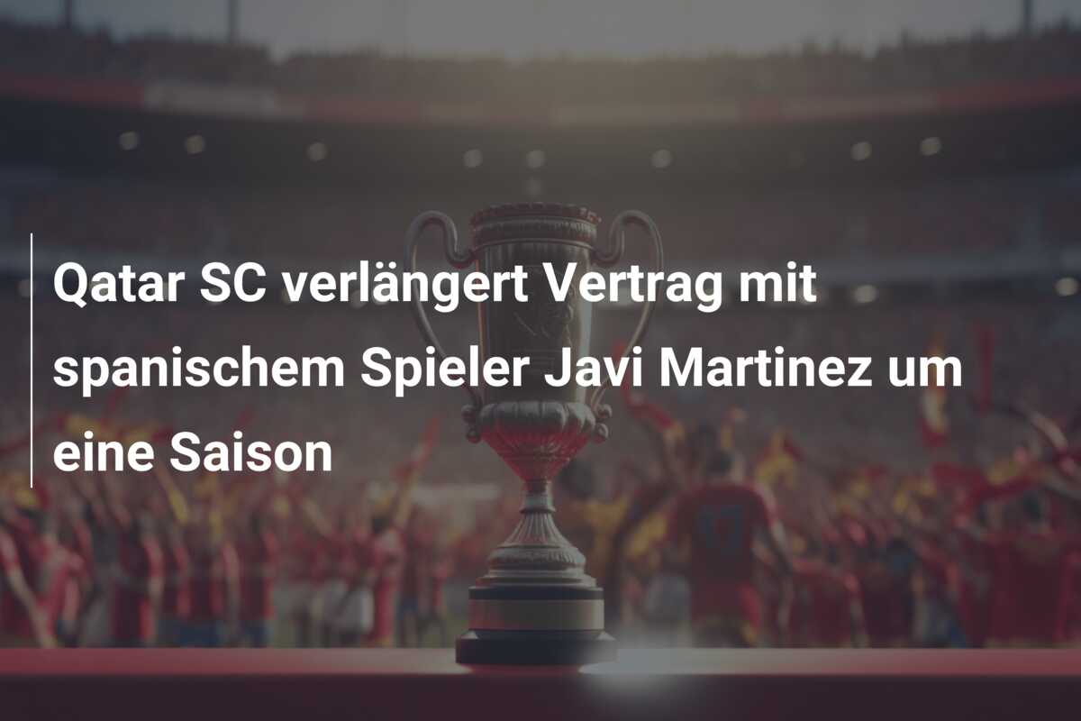 Qatar SC verlängert Vertrag mit spanischem Spieler Javi Martinez um eine Saison