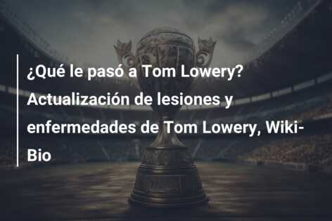 ¿Qué le pasó a Tom Lowery? Actualización de lesiones y enfermedades de Tom Lowery, Wiki-Bio