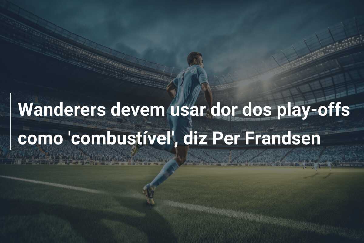 Wanderers devem usar dor dos play-offs como ‘combustível’, diz Per Frandsen