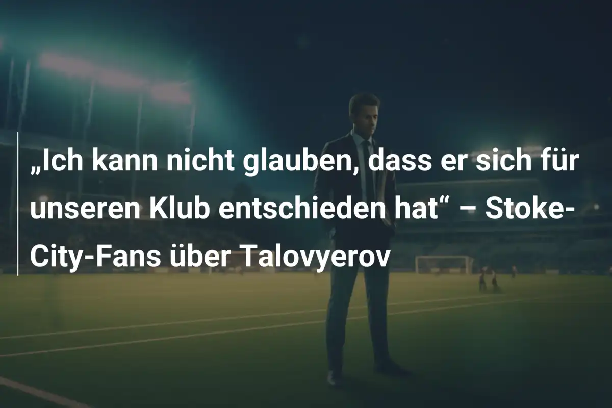 „Ich kann nicht glauben, dass er sich für unseren Klub entschieden hat“ – Stoke-City-Fans über Talovyerov