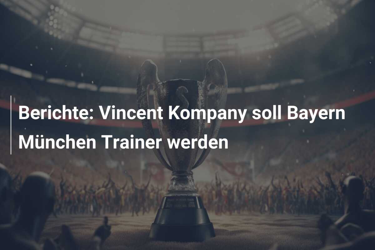 Berichte: Vincent Kompany soll Bayern München Trainer werden