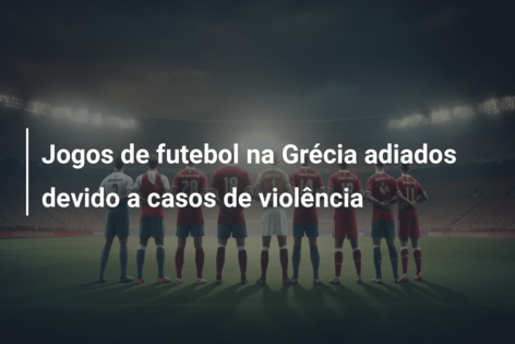 Jogos do fim de semana na Grécia adiados devido a casos de violência