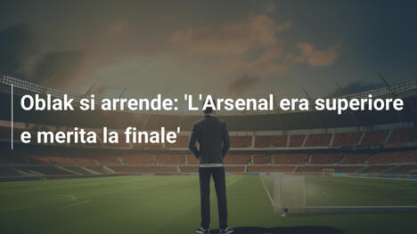 Oblak si arrende: 'L'Arsenal era superiore e merita la finale'