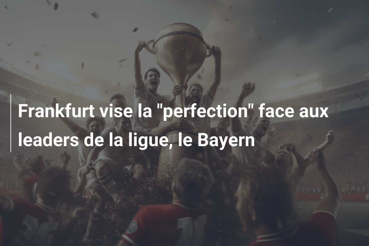 Frankfurt vise la "perfection" face aux leaders de la ligue, le Bayern