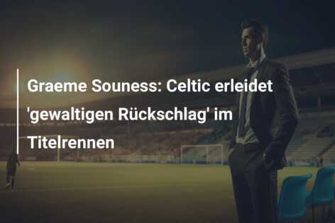 Graeme Souness: Celtic erleidet ‘gewaltigen Rückschlag’ im Titelrennen