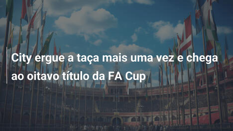 City ergue a taça mais uma vez e chega ao oitavo título da FA Cup