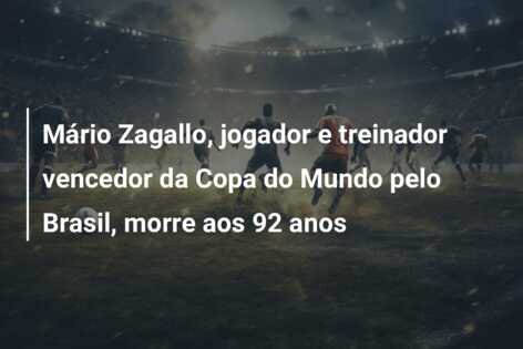 Mário Zagallo, jogador e treinador vencedor da Copa do Mundo pelo Brasil, morre aos 92 anos