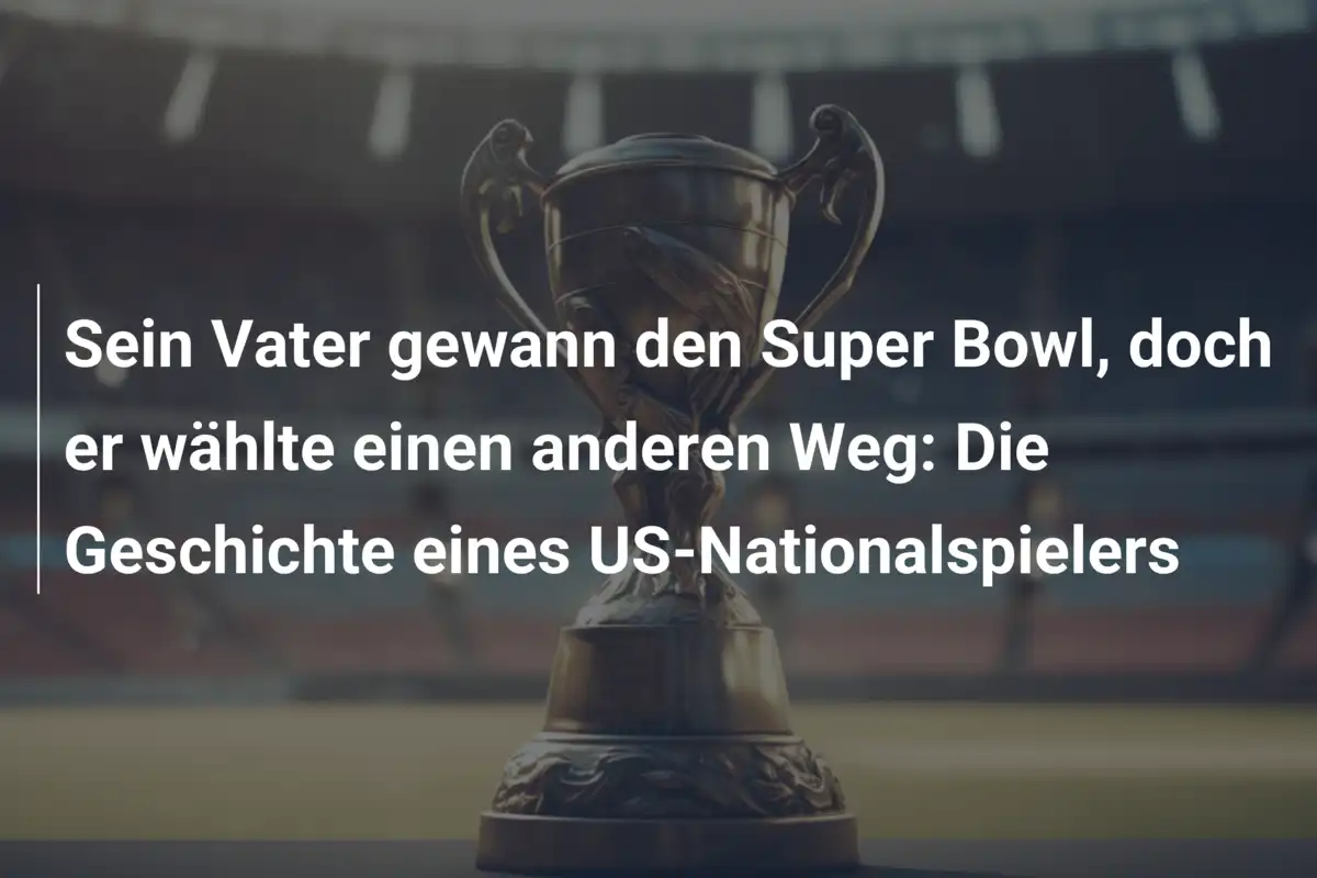 Sein Vater gewann den Super Bowl, doch er wählte einen anderen Weg: Die Geschichte eines US-Nationalspielers