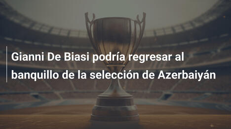 Gianni De Biasi podría regresar al banquillo de la selección de Azerbaiyán