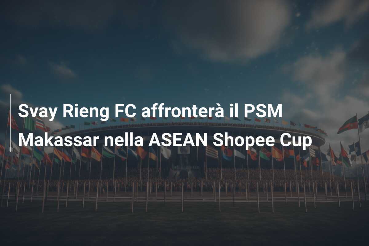 Svay Rieng FC affronterà il PSM Makassar nella ASEAN Shopee Cup