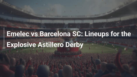 Emelec x Barcelona SC: Escalação para o Eletrizante Derby do Astillero