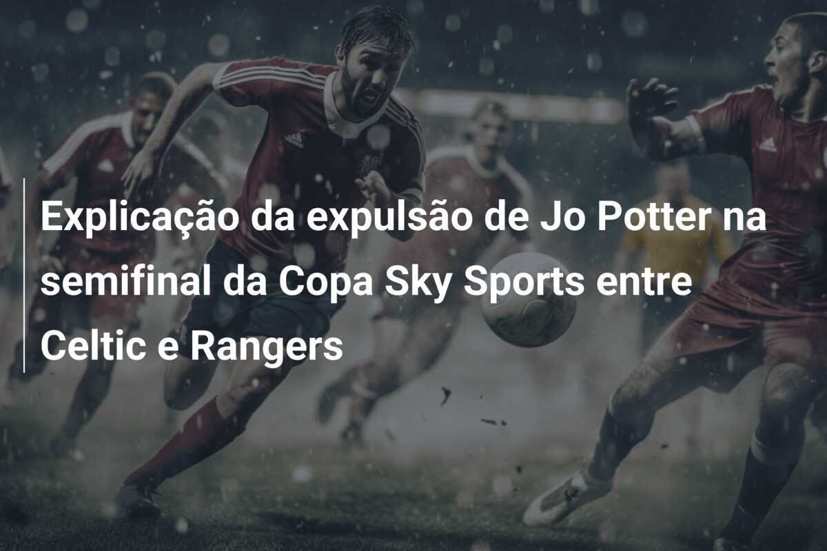 Explicação da expulsão de Jo Potter na semifinal da Copa Sky Sports entre Celtic e Rangers