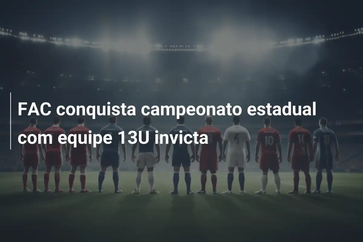 FAC conquista campeonato estadual com equipe 13U invicta