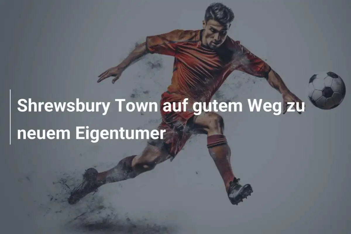 Shrewsbury Town auf gutem Weg zu neuem Eigentumer