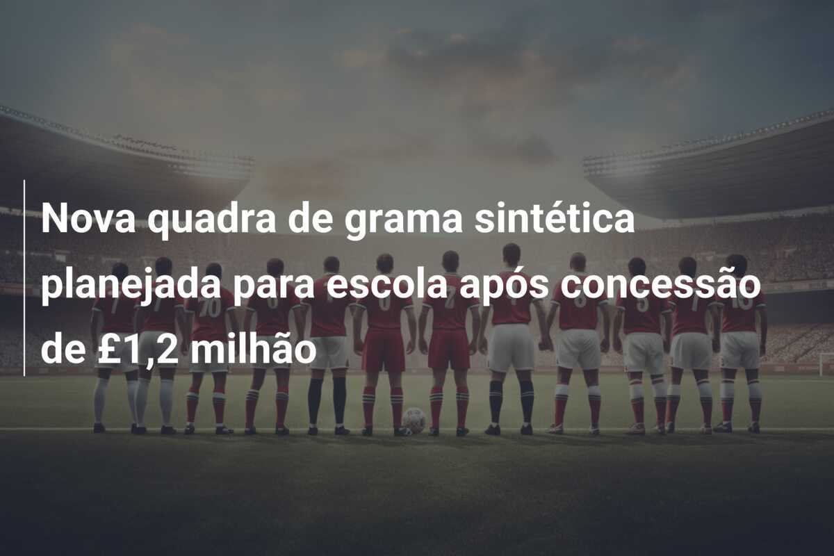 Nova quadra de grama sintética planejada para escola após concessão de £1,2 milhão