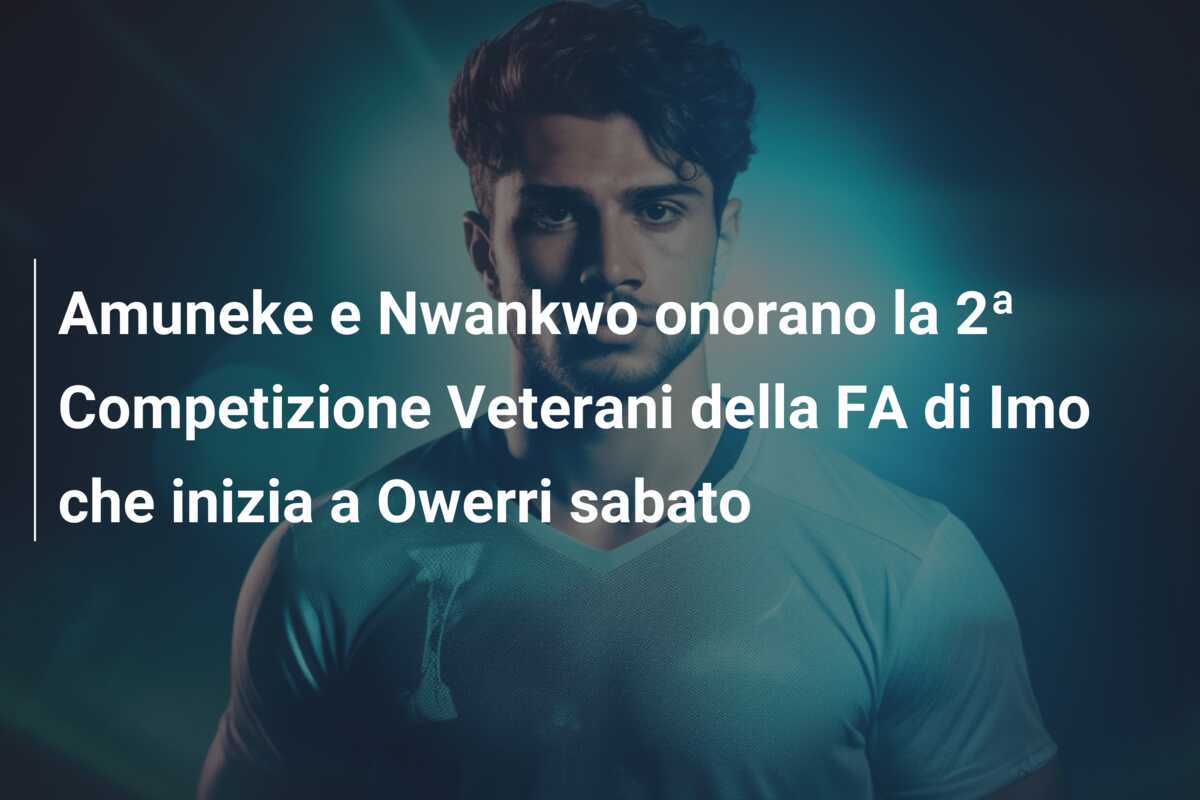 Amuneke e Nwankwo onorano la 2ª Competizione Veterani della FA di Imo che inizia a Owerri sabato