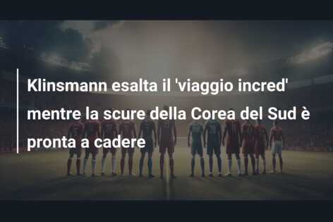Klinsmann esalta il ‘viaggio incred’ mentre la scure della Corea del Sud è pronta a cadere