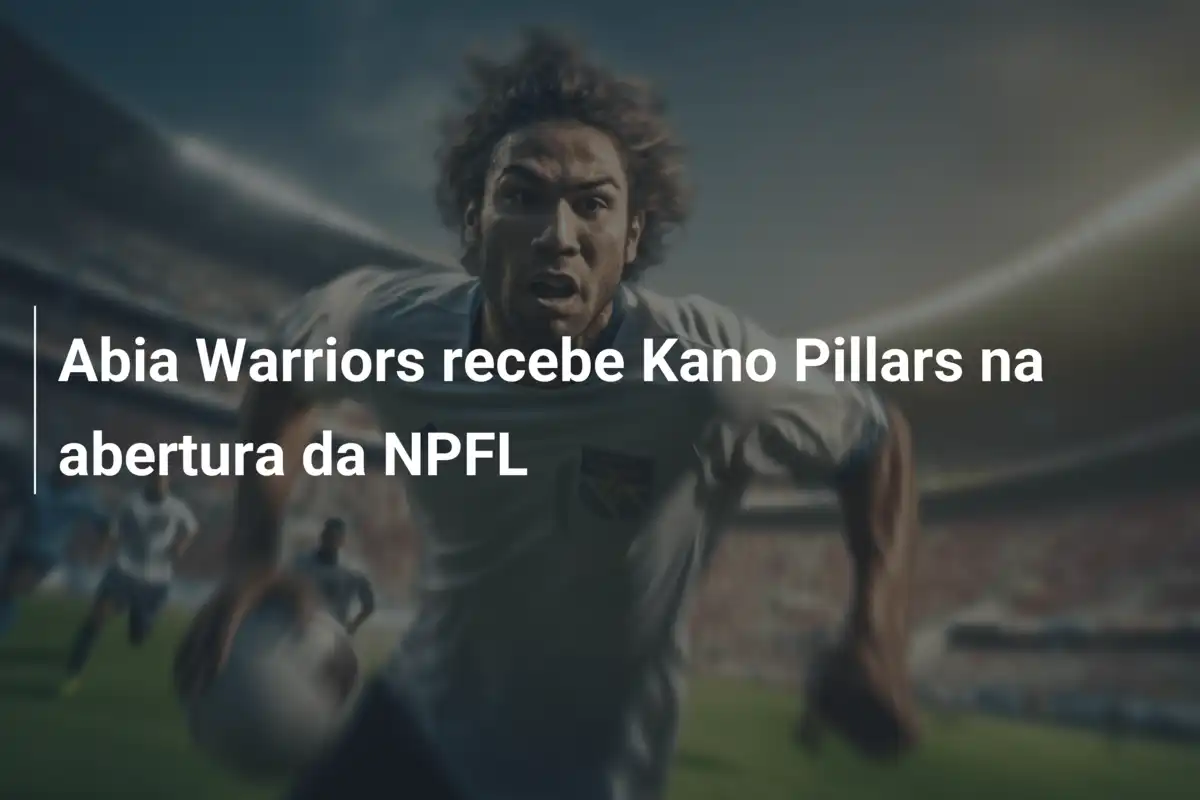 Abia Warriors recebe Kano Pillars na abertura da NPFL