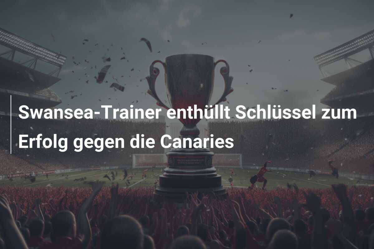 Swansea-Trainer enthüllt Schlüssel zum Erfolg gegen die Canaries