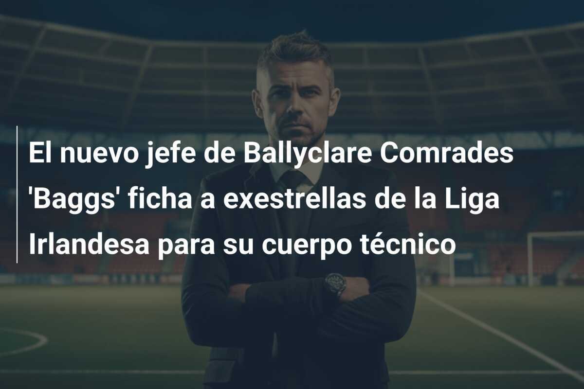 El nuevo jefe de Ballyclare Comrades 'Baggs' ficha a exestrellas de la Liga Irlandesa para su cuerpo técnico