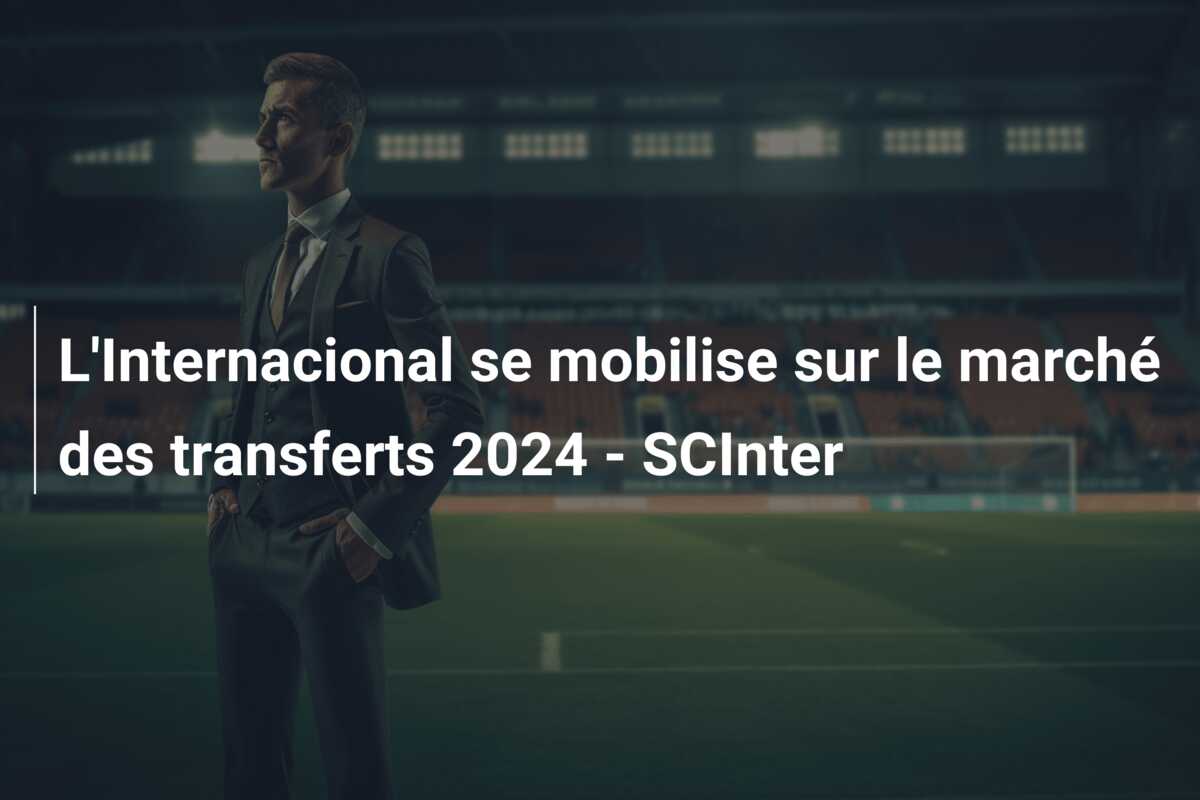 L’Internacional se mobilise sur le marché des transferts 2024 – SCInter