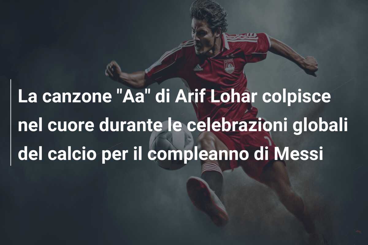 La canzone “Aa” di Arif Lohar colpisce nel cuore durante le celebrazioni globali del calcio per il compleanno di Messi