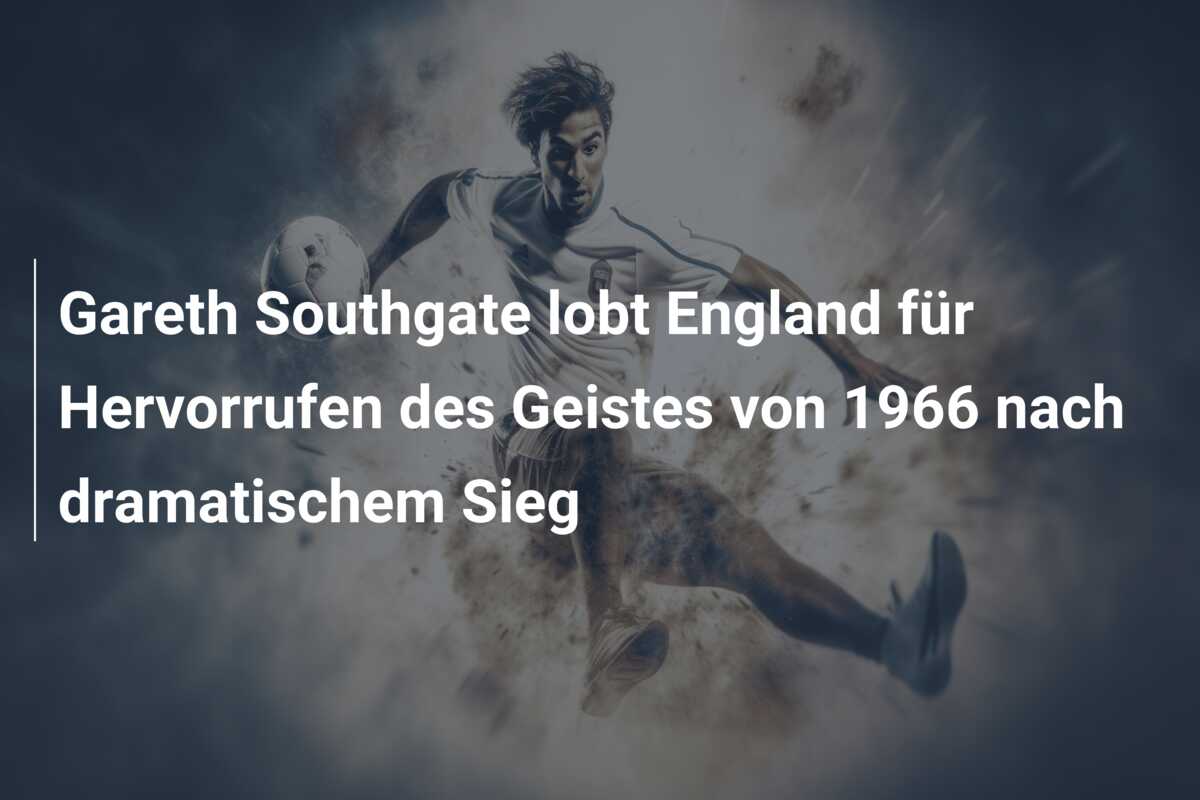 Gareth Southgate lobt England für Hervorrufen des Geistes von 1966 nach dramatischem Sieg