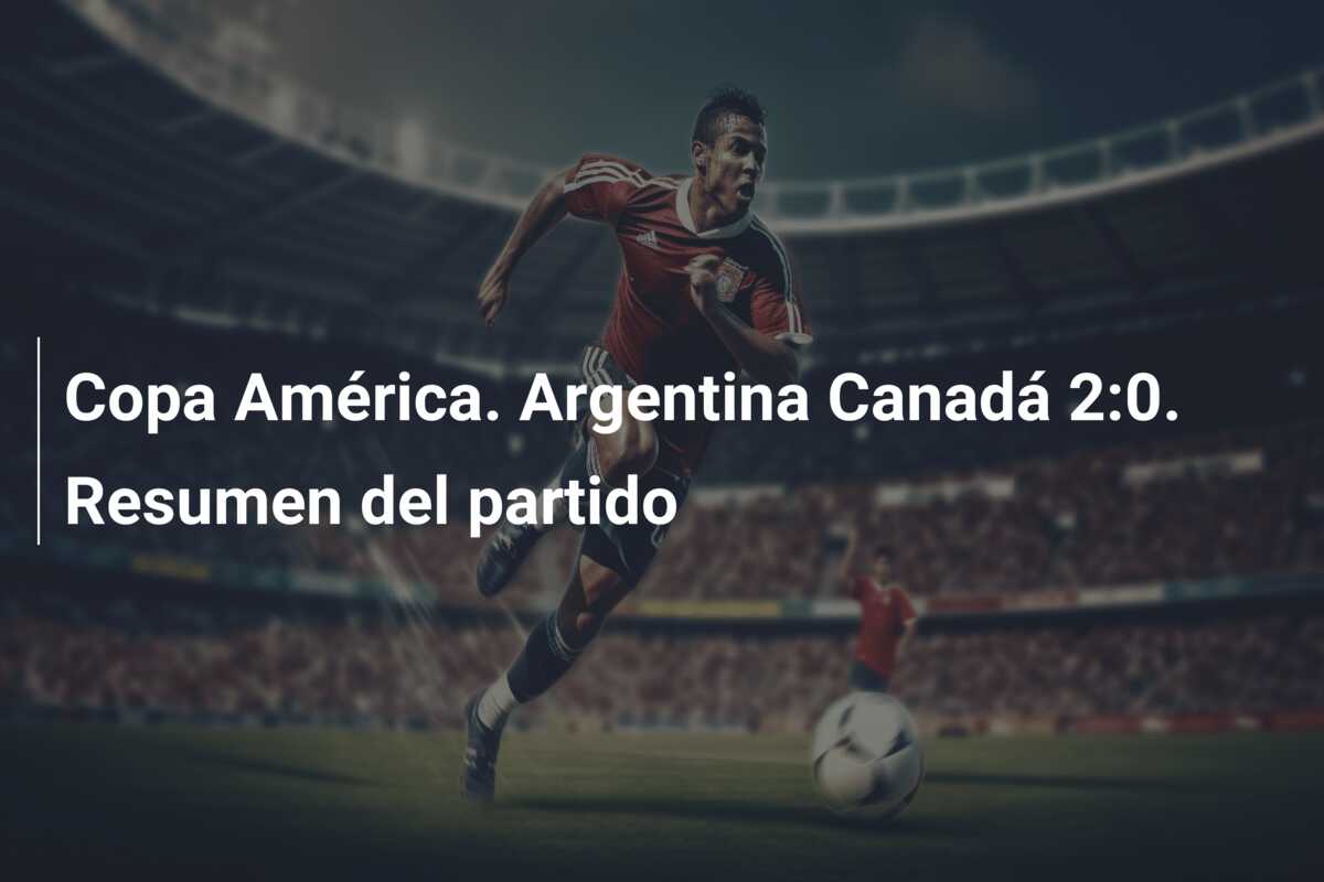 Copa América. Argentina Canadá 2:0. Resumen del partido