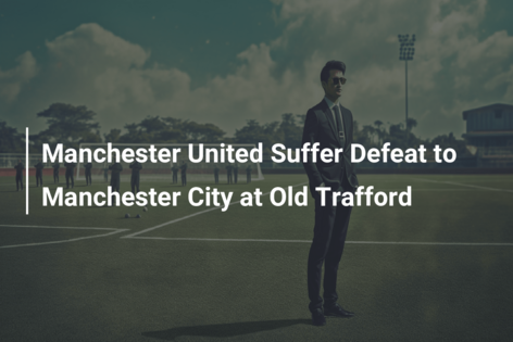 Manchester United Suffer Defeat to Manchester City at Old Trafford