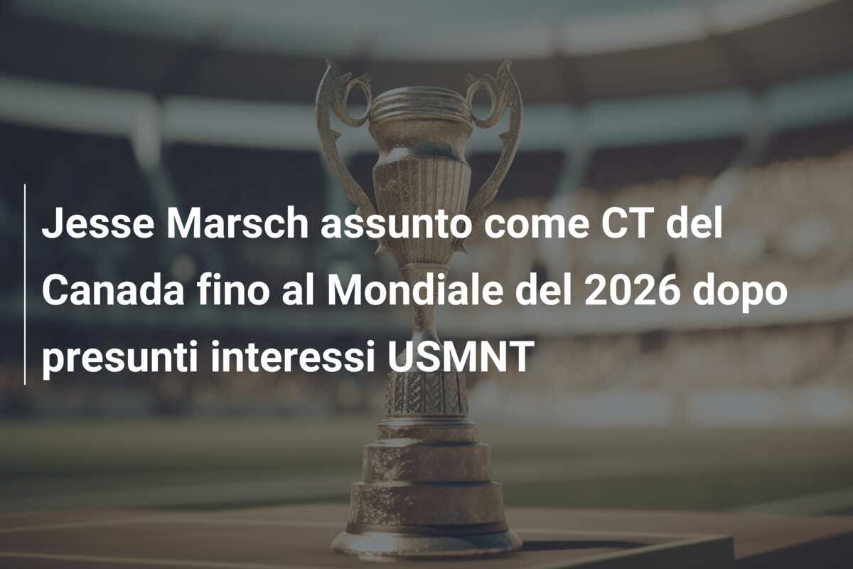 Jesse Marsch assunto come CT del Canada fino al Mondiale del 2026 dopo presunti interessi USMNT