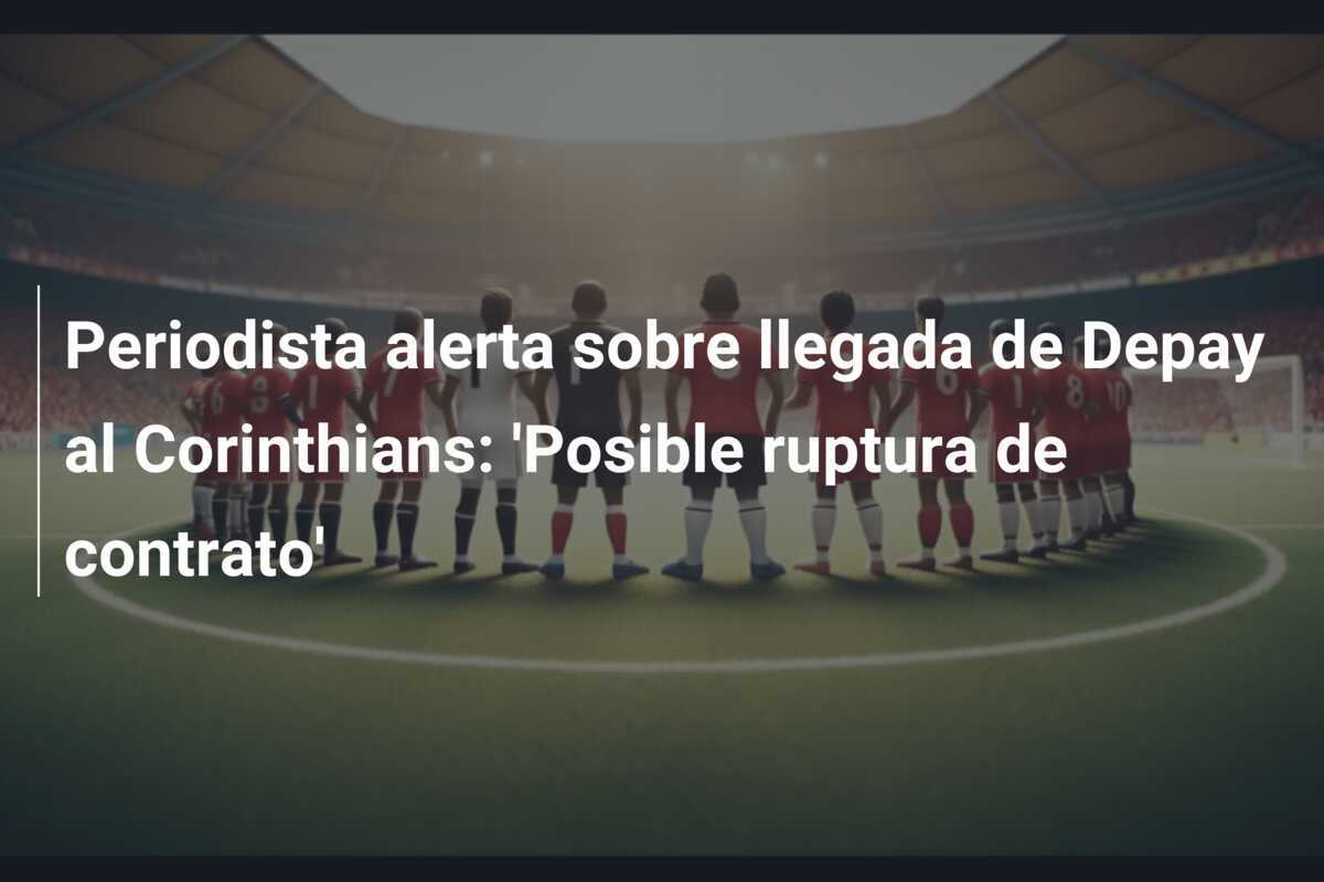 Periodista alerta sobre llegada de Depay al Corinthians: 'Posible ruptura de contrato'