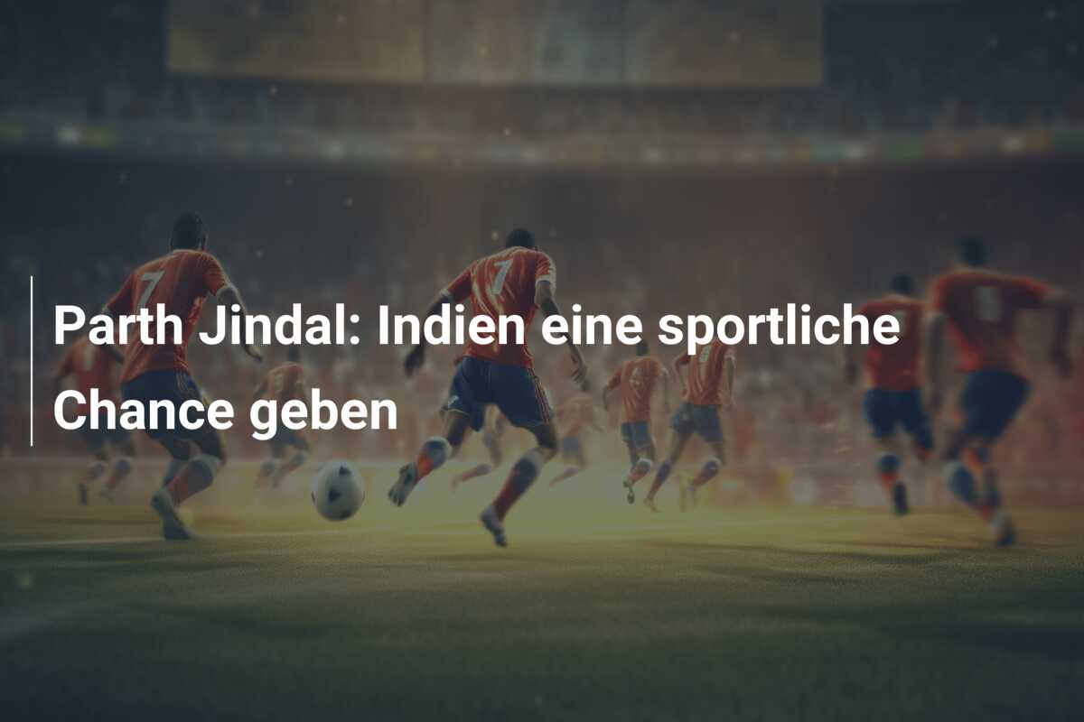 Parth Jindal: Indien eine sportliche Chance geben