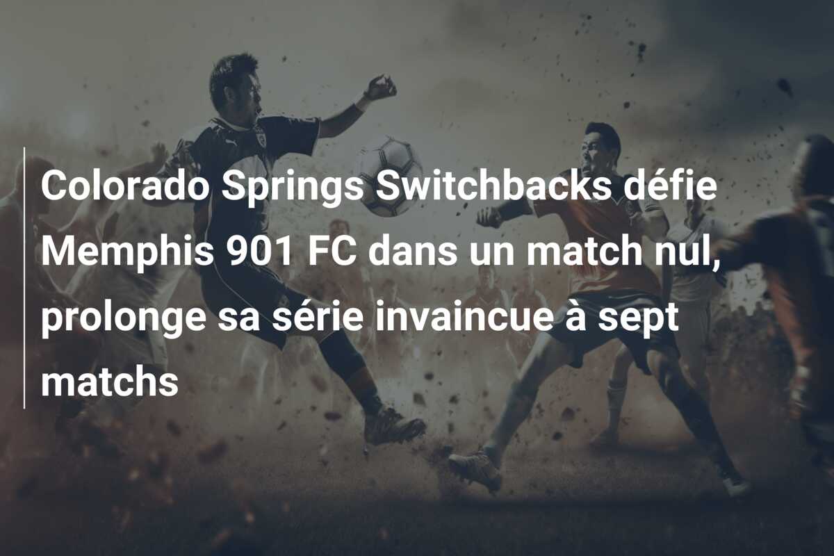Colorado Springs Switchbacks défie Memphis 901 FC dans un match nul, prolonge sa série invaincue à sept matchs