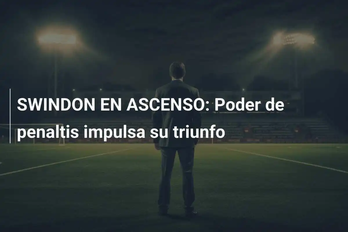 SWINDON EN ASCENSO: Poder de penaltis impulsa su triunfo