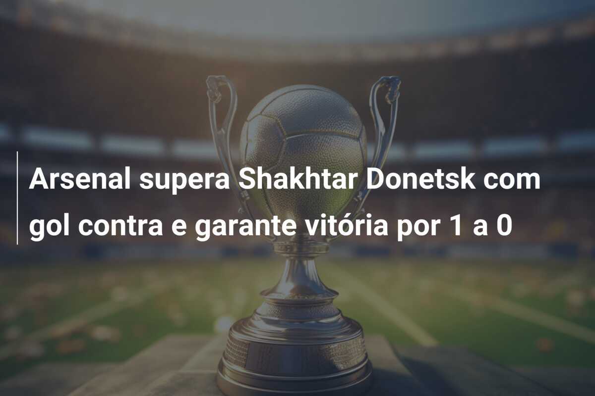 Arsenal supera Shakhtar Donetsk com gol contra e garante vitória por 1 a 0