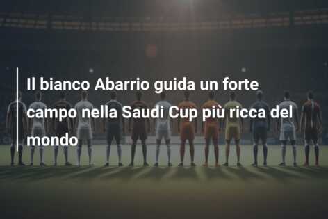 Il bianco Abarrio guida un forte campo nella Saudi Cup più ricca del mondo