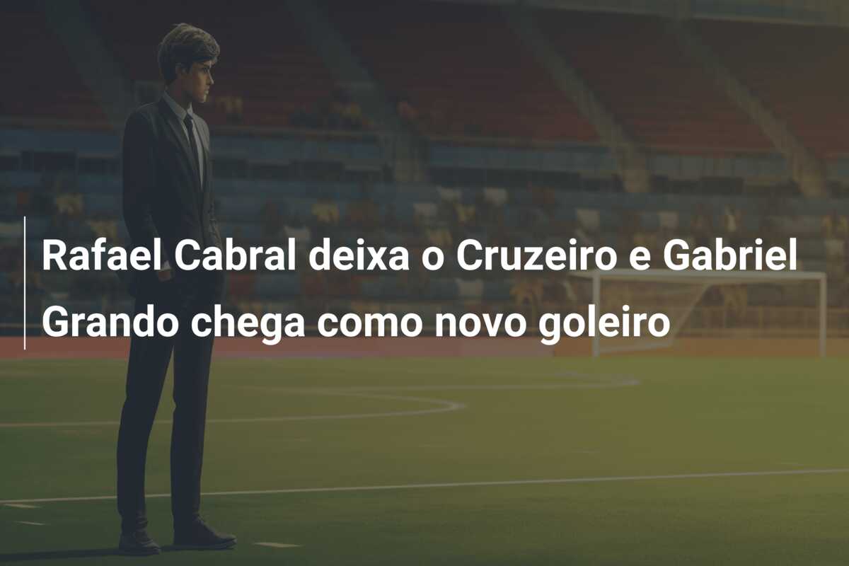 Rafael Cabral deixa o Cruzeiro e Gabriel Grando chega como novo goleiro