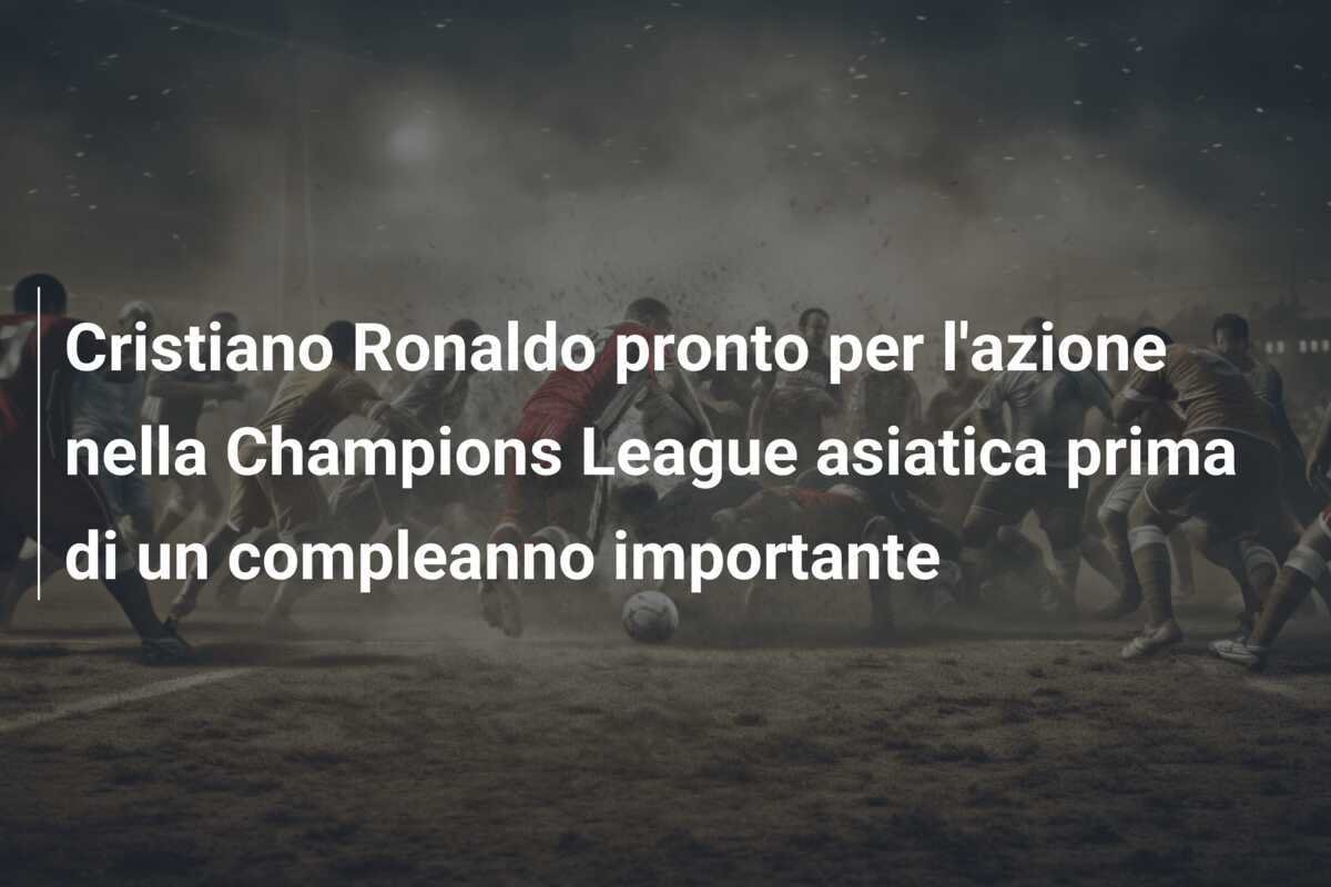 Cristiano Ronaldo pronto per l'azione nella Champions League asiatica prima di un compleanno importante
