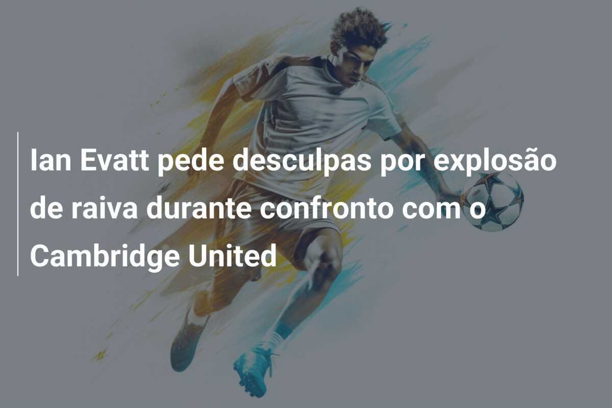 Ian Evatt pede desculpas por explosão de raiva durante confronto com o Cambridge United