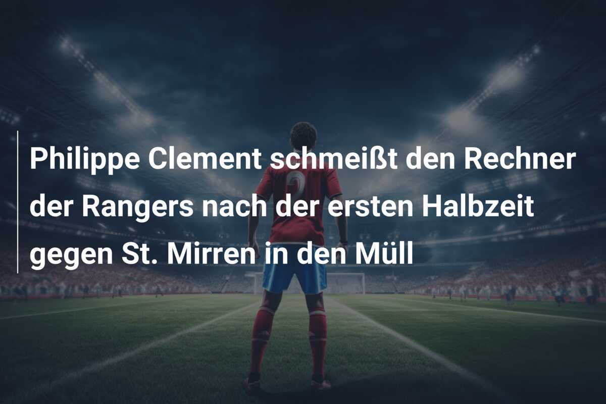 Philippe Clement schmeißt den Rechner der Rangers nach der ersten Halbzeit gegen St. Mirren in den Müll