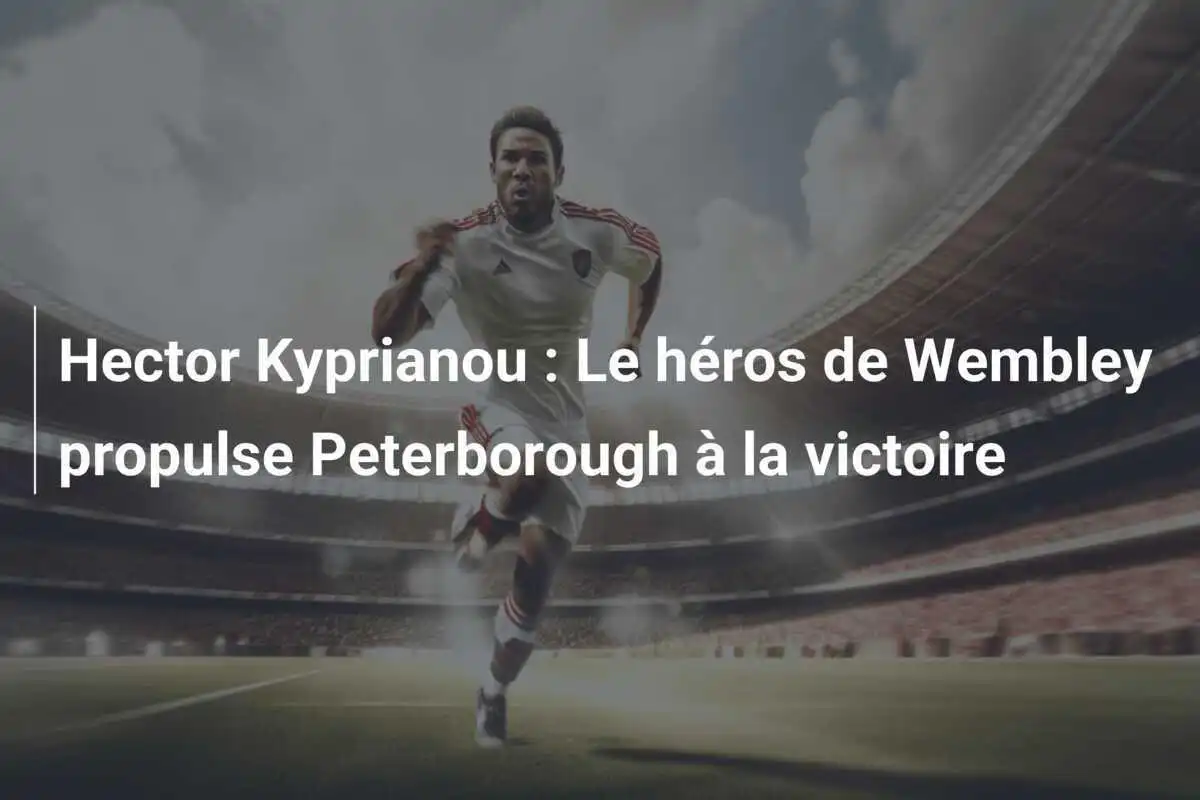 Hector Kyprianou : Le héros de Wembley propulse Peterborough à la victoire