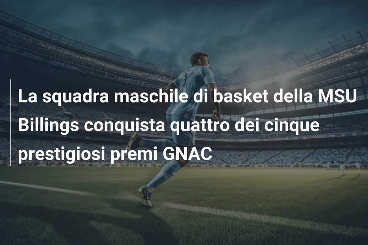 La squadra maschile di basket della MSU Billings conquista quattro dei cinque prestigiosi premi GNAC
