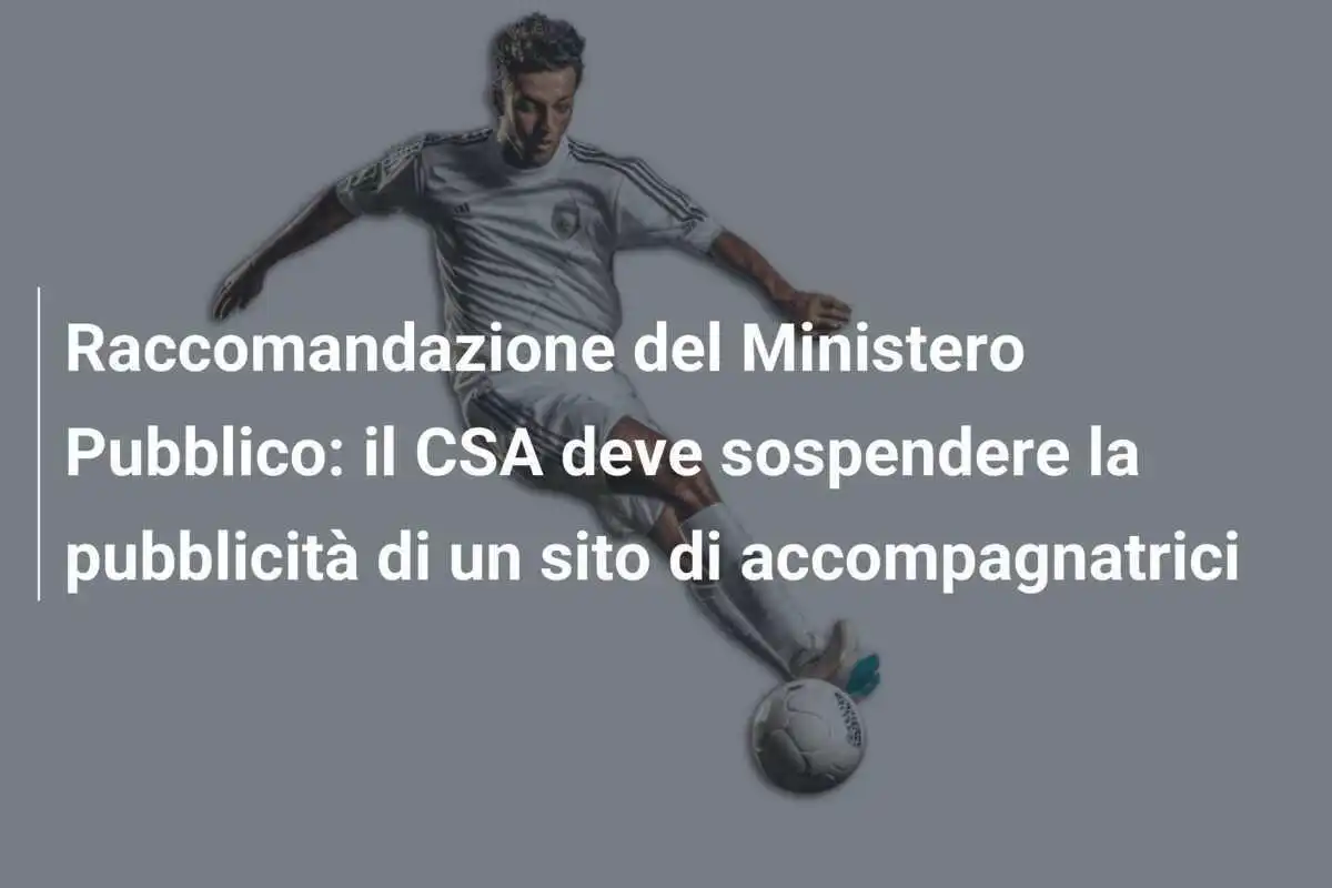 Raccomandazione del Ministero Pubblico: il CSA deve sospendere la pubblicità di un sito di accompagnatrici