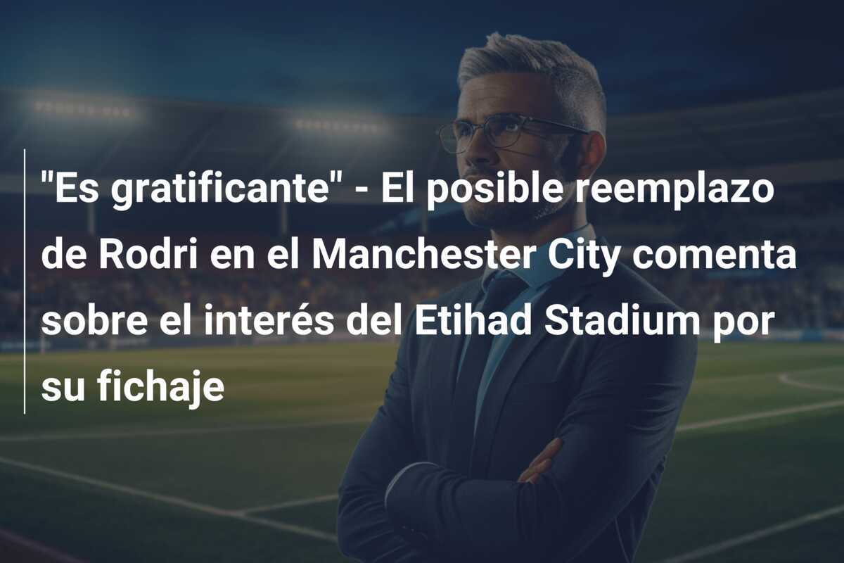 "Es gratificante" - El posible reemplazo de Rodri en el Manchester City comenta sobre el interés del Etihad Stadium por su fichaje