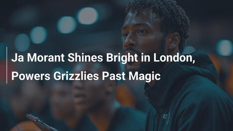 Ja Morant glänzt in London und führt Grizzlies zum Sieg