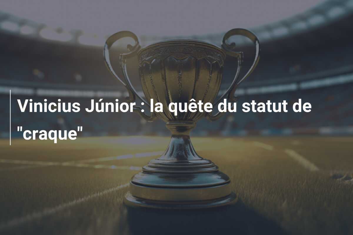 Vinicius Júnior : la quête du statut de "craque"
