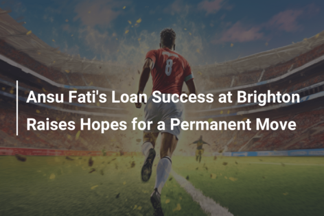 Ansu Fati’s Loan Success at Brighton Raises Hopes for a Permanent Move
