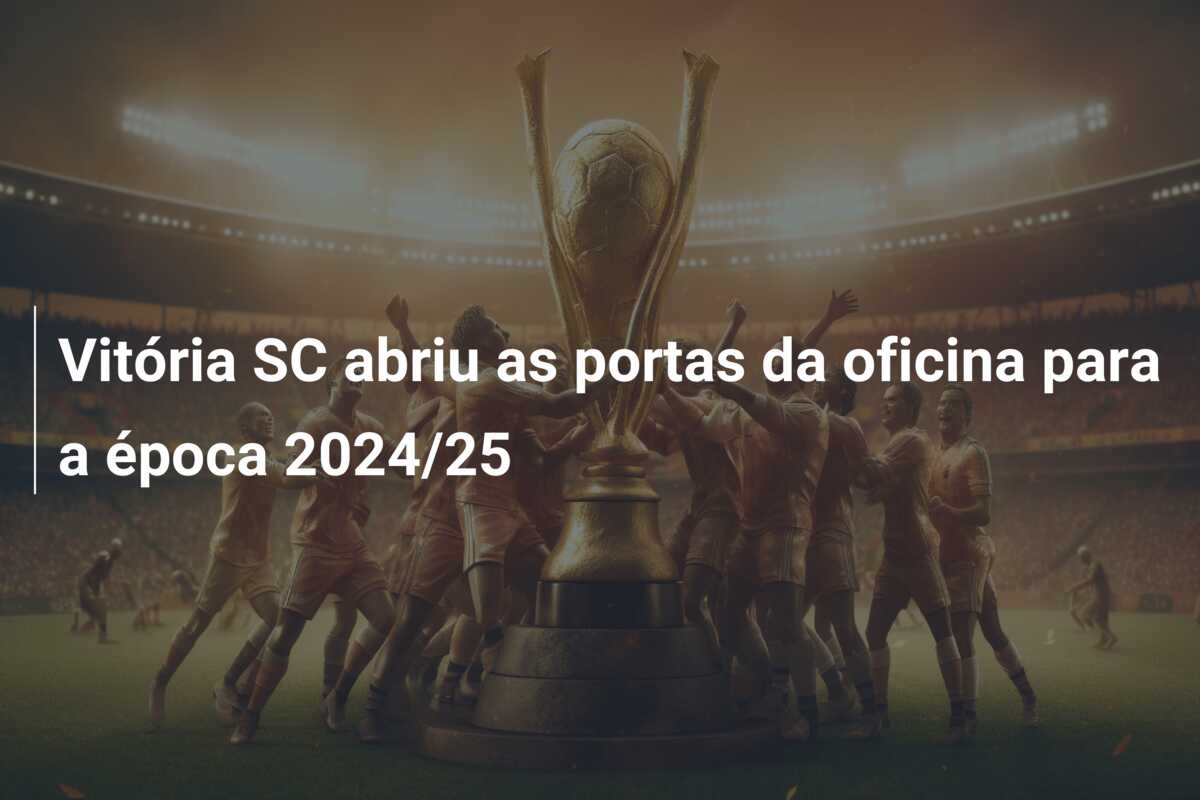 Vitória SC abriu as portas da oficina para a época 2024/25