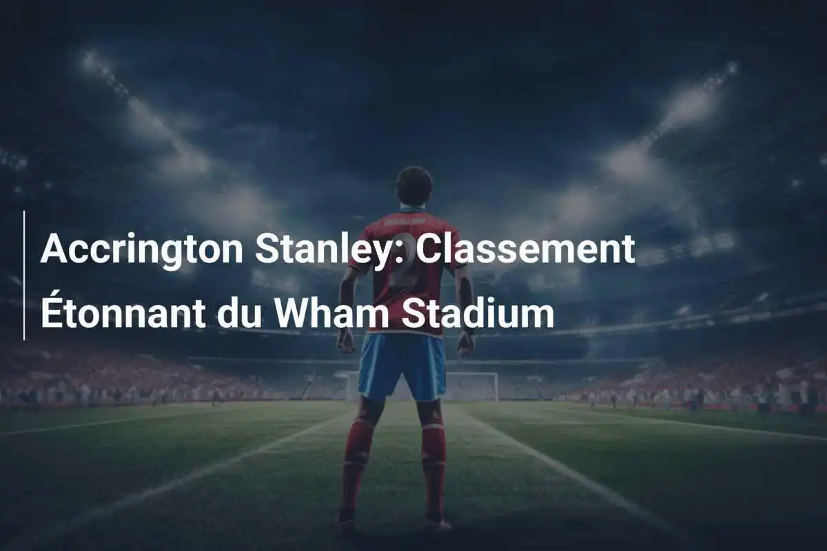 Accrington Stanley: Classement Étonnant du Wham Stadium