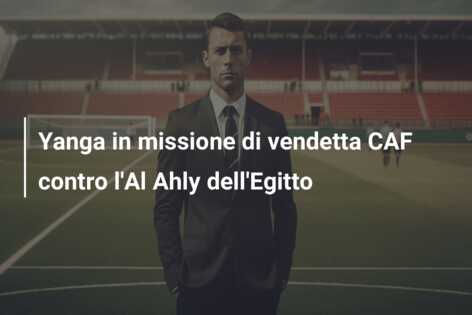 Yanga in missione di vendetta CAF contro l’Al Ahly dell’Egitto